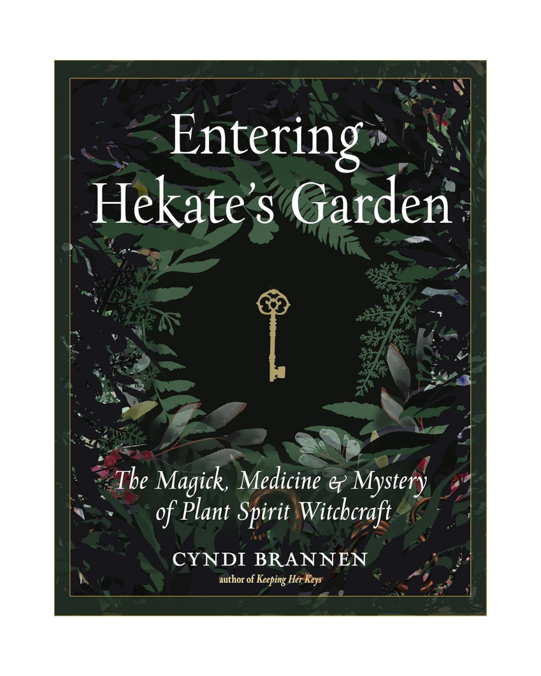 ENTERING HEKATE’S GARDEN The Magick, Medicine & Mystery of Plant Spirit Witchcraft by Cyndi Brannen
