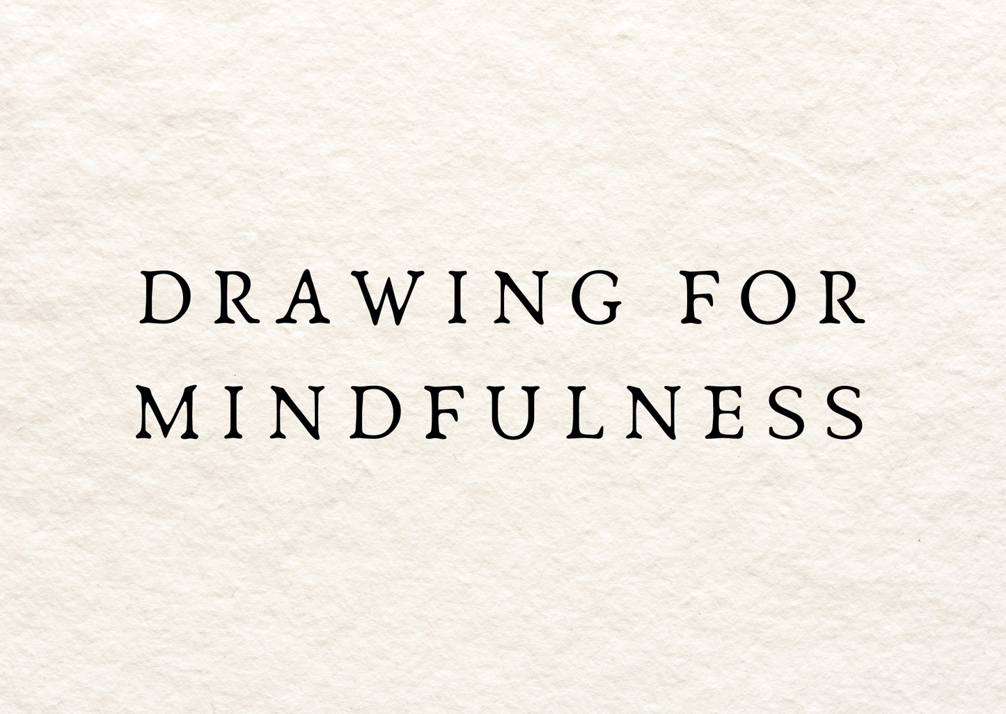 DRAWING FOR MINDFULNESS - coming soon!