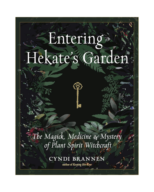 ENTERING HEKATE’S GARDEN The Magick, Medicine & Mystery of Plant Spirit Witchcraft by Cyndi Brannen